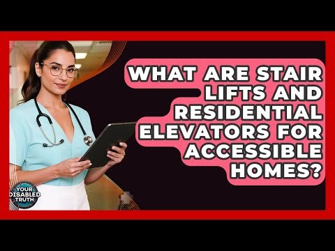 What Are Stair Lifts And Residential Elevators For Accessible Homes? - Your Disabled Truth