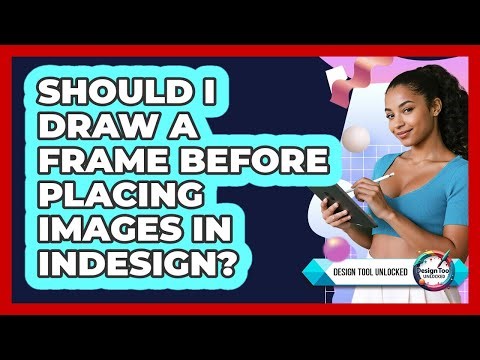 Should I Draw A Frame Before Placing Images In InDesign?