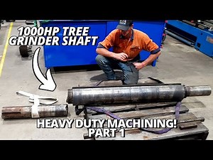 Heavy Duty Machining 1000HP Tree Grinder Shaft | Part 1