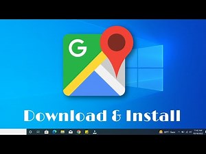 How To Install Google Map In Windows 10