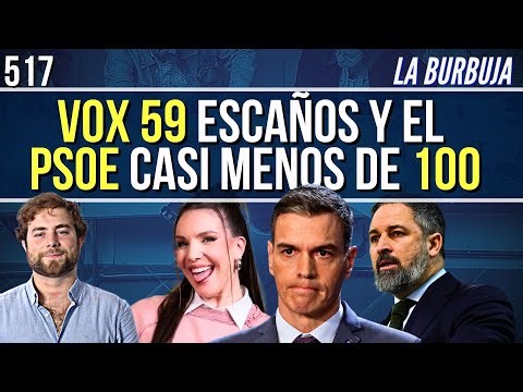 BURBUJA #517 | VOX 59 ESCAÑOS Y EL PSOE A PUNTO DE BAJAR DE 100