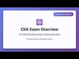 CKA Exam Overview: Certified Kubernetes Administrator Certification Guide