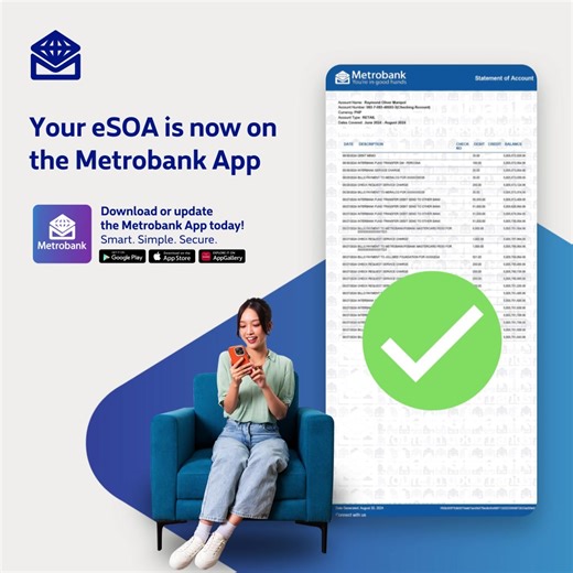 Now you can get a copy of your Statement of Account (eSOA) in just a few taps on the Metrobank App. To download your eSOA: 1. Log in to your Metrobank App account. 2. On your dashboard, choose the deposit account whose eSOA you want to download. 3. Tap “Download Statement” on your Transaction History screen. ​4. Choose the file format you want to download. Your eSOA is now downloaded! Go paperless and save time with the Metrobank App. It's smart, simple, and secure!​ To learn more, visit: https: