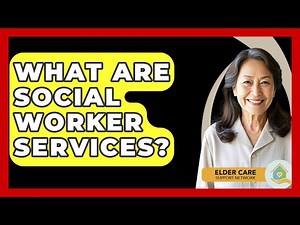 What Are Social Worker Services? - Elder Care Support Network