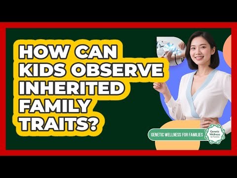 How Can Kids Observe Inherited Family Traits?