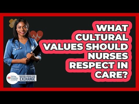 What Cultural Values Should Nurses Respect In Care?