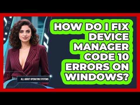 How Do I Fix Device Manager Code 10 Errors On Windows? - All About Operating Systems