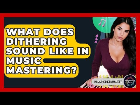 What Does Dithering Sound Like In Music Mastering? - Music Producer Mastery