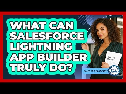 What Can Salesforce Lightning App Builder Truly Do? - Sales Pro Blueprint