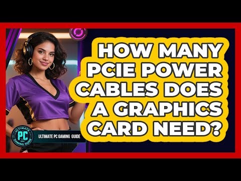 How Many PCIe Power Cables Does a Graphics Card Need?