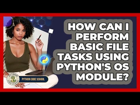 How Can I Perform Basic File Tasks Using Python's Os Module? - Python Code School