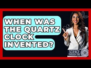 When Was The Quartz Clock Invented? - Science Through Time