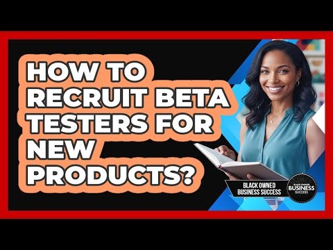 How to Recruit Beta Testers for New Products?