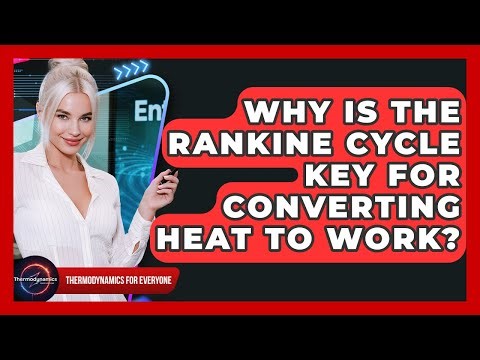 Why Is The Rankine Cycle Key For Converting Heat To Work? - Thermodynamics For Everyone