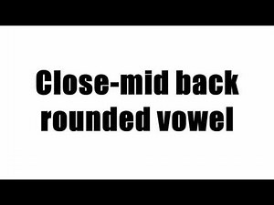 Close-mid back rounded vowel