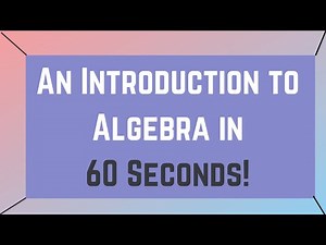 An Introduction to Algebra in 60 Seconds!