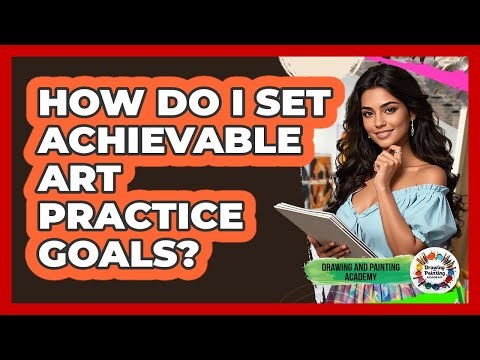 How Do I Set Achievable Art Practice Goals?