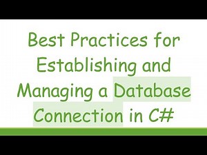 Best Practices for Establishing and Managing a Database Connection in C#