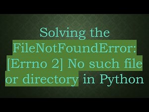 Solving the FileNotFoundError: [Errno 2] No such file or directory in Python