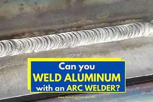 Can You Weld Aluminum With an Arc Welder? All You Need to Know