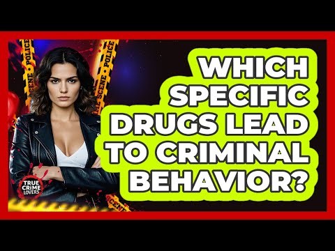 Which Specific Drugs Lead To Criminal Behavior? - True Crime Lovers