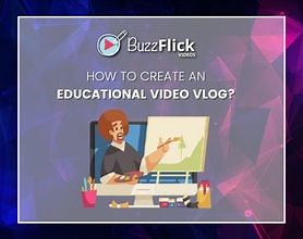 How to Create An Educational Vlog - BuzzFlick