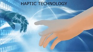 Haptic Technology - Feedback, Devices, Working, Applications
