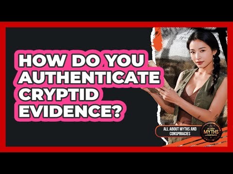 How Do You Authenticate Cryptid Evidence?
