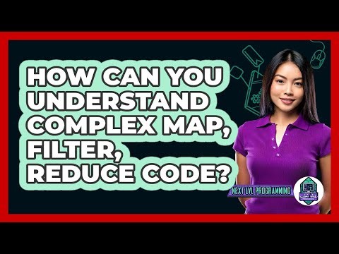 How Can You Understand Complex Map, Filter, Reduce Code? - Next LVL Programming
