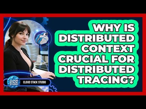 Why Is Distributed Context Crucial For Distributed Tracing? - Cloud Stack Studio