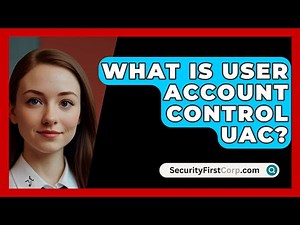 What Is User Account Control UAC? - SecurityFirstCorp.com