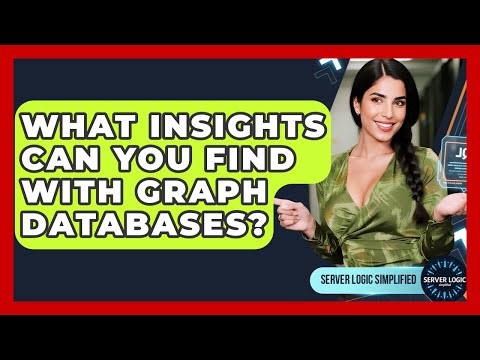 What Insights Can You Find With Graph Databases? - Server Logic Simplified