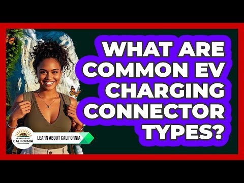 What Are Common EV Charging Connector Types?