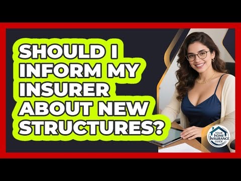 Should I Inform My Insurer About New Structures?