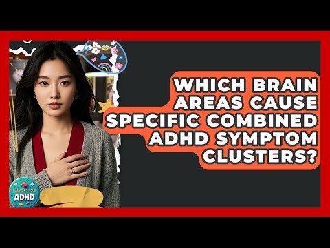 Which Brain Areas Cause Specific Combined ADHD Symptom Clusters? - Managing Your ADHD