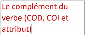 Le complément du verbe (COD, COI, attribut du sujet) - Cours de français