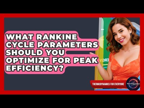 What Rankine Cycle Parameters Should You Optimize For Peak Efficiency? - Thermodynamics For Everyone
