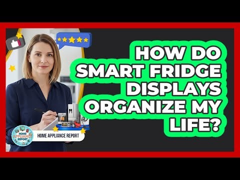 How Do Smart Fridge Displays Organize My Life?