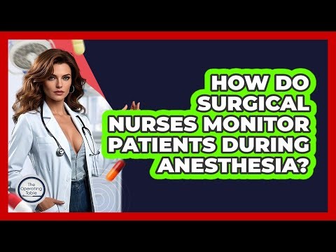 How Do Surgical Nurses Monitor Patients During Anesthesia? - The Operating Table