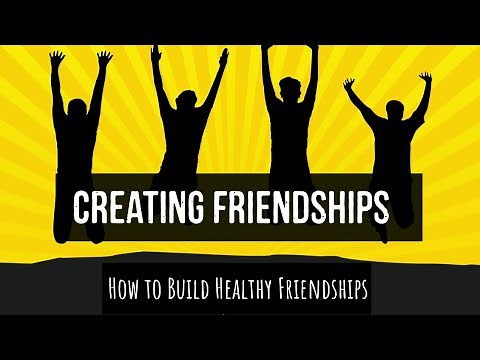 How To Create Friendships - Tips on How To Have Healthy Friendships - Friends