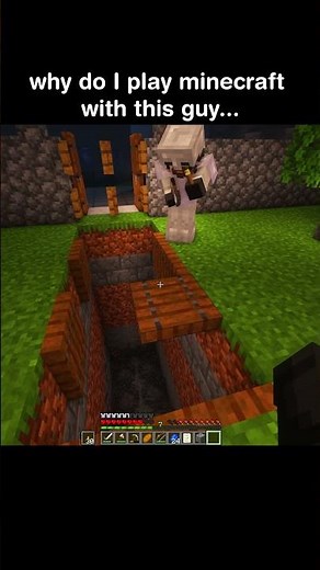 why do I play minecraft with this guy...