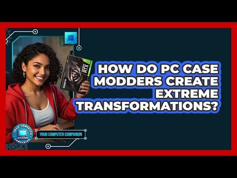 How Do PC Case Modders Create Extreme Transformations? - Your Computer Companion
