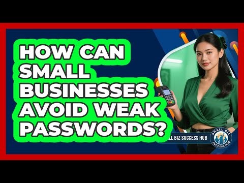 How Can Small Businesses Avoid Weak Passwords?