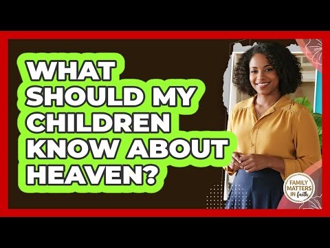 What Should My Children Know About Heaven?
