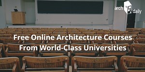 Free Online Architecture Courses From World-Class Universitites