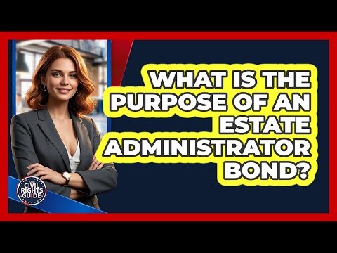 What Is the Purpose of an Estate Administrator Bond?