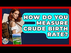 How Do You Measure Crude Birth Rate? - The Geography Atlas