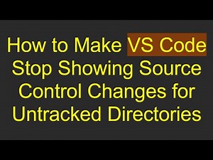 How to Make VS Code Stop Showing Source Control Changes for Untracked Directories