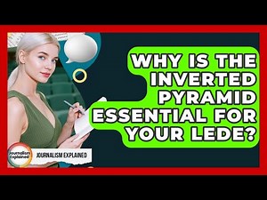 Why Is The Inverted Pyramid Essential For Your Lede? - Journalism Explained