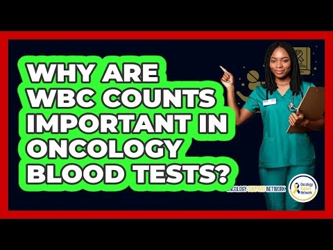 Why Are WBC Counts Important In Oncology Blood Tests? - Oncology Support Network